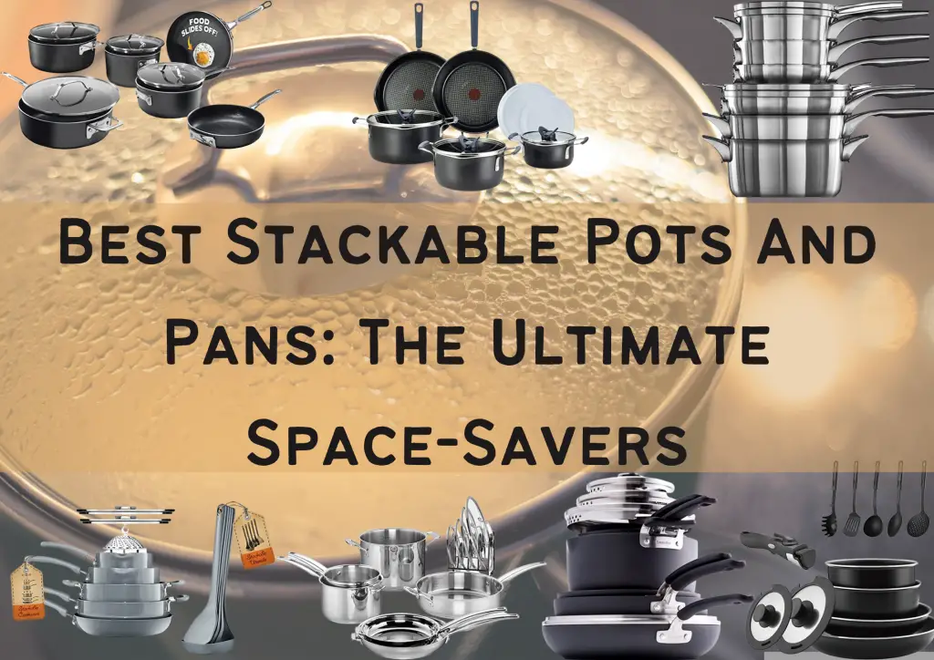 Best Stackable Pots And Pans The Ultimate Space-Savers