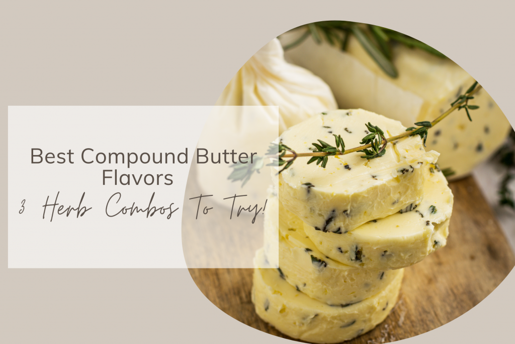 Best Compound Butter Flavors-3 Herb Combos To Try!